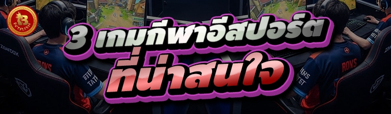 3 เกมกีฬาอีสปอร์ต ที่น่าสนใจ