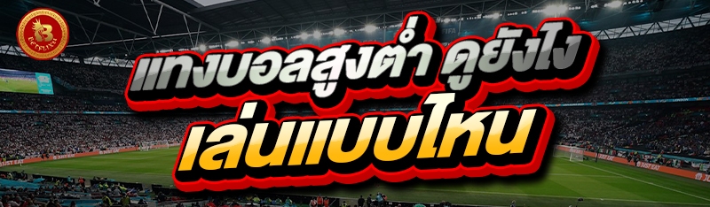 แทงบอลสูงต่ำ ดูยังไง เล่นแบบไหน?