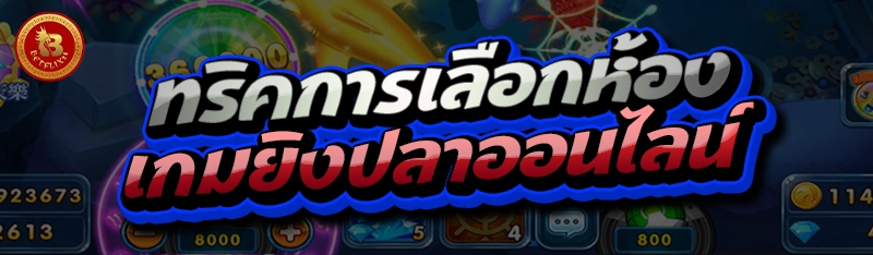 ทริคการเลือกห้อง เกมยิงปลาออนไลน์