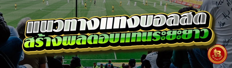 แนวทางแทงบอลสด สร้างผลตอบแทนระยะยาว